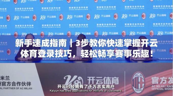 新手速成指南｜3步教你快速掌握开云体育登录技巧，轻松畅享赛事乐趣！