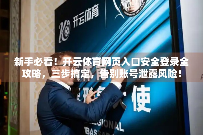 新手必看！开云体育网页入口安全登录全攻略，三步搞定，告别账号泄露风险！