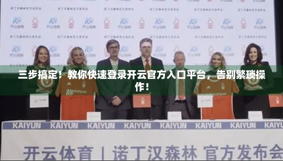 三步搞定！教你快速登录开云官方入口平台，告别繁琐操作！