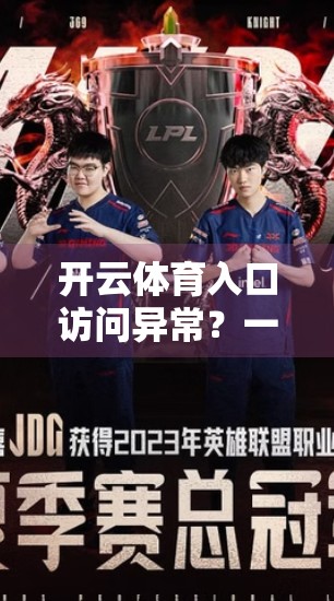 开云体育入口访问异常？一文教你快速解决常见问题，畅享赛事直播不卡顿！