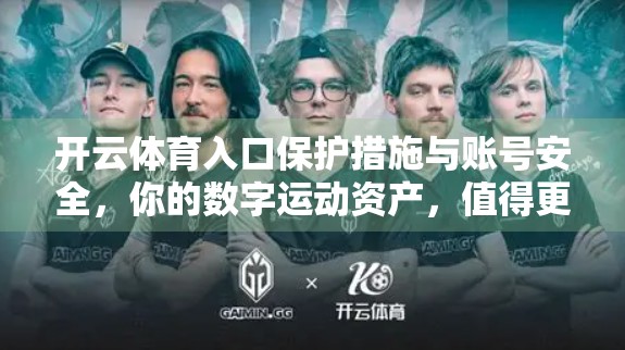 开云体育入口保护措施与账号安全，你的数字运动资产，值得更严密守护！