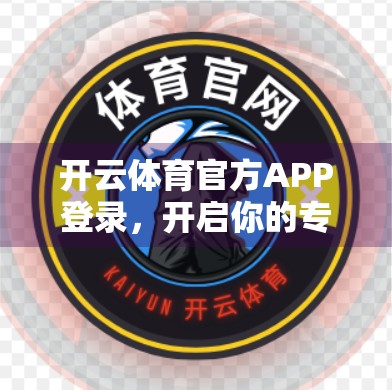 开云体育官方APP登录，开启你的专属体育世界—从球迷到玩家的沉浸式蜕变