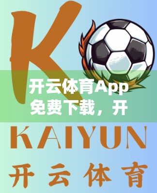 开云体育App免费下载，开启你的高清赛事直播新体验！
