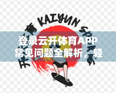 登录云开体育APP常见问题全解析，轻松搞定账号困扰，畅享运动乐趣！