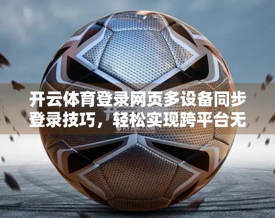 开云体育登录网页多设备同步登录技巧，轻松实现跨平台无缝切换，畅享赛事直播不中断！