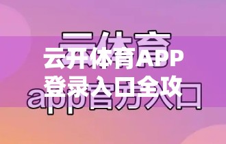 云开体育APP登录入口全攻略，常用登录方式详解，轻松畅享赛事精彩！