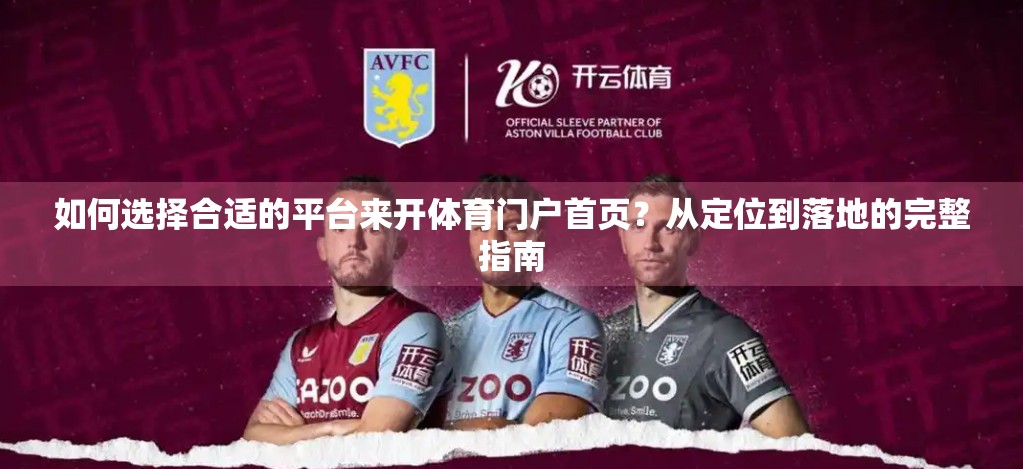 如何选择合适的平台来开体育门户首页？从定位到落地的完整指南