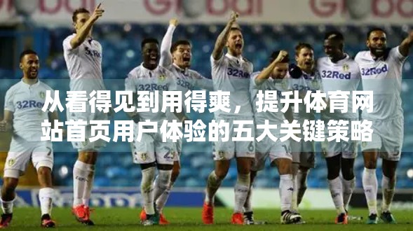 从看得见到用得爽，提升体育网站首页用户体验的五大关键策略