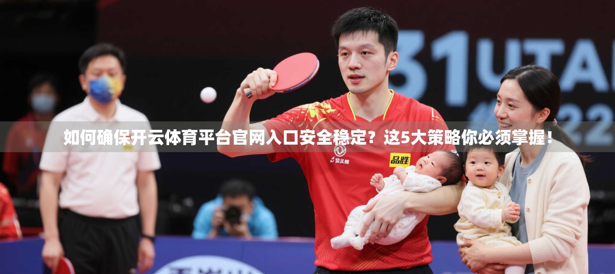 如何确保开云体育平台官网入口安全稳定？这5大策略你必须掌握！