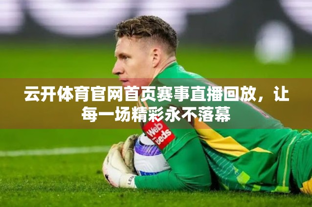 云开体育官网首页赛事直播回放，让每一场精彩永不落幕