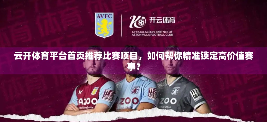 云开体育平台首页推荐比赛项目，如何帮你精准锁定高价值赛事？