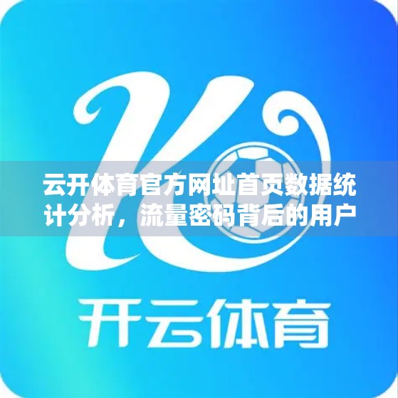 云开体育官方网址首页数据统计分析，流量密码背后的用户行为洞察与运营策略揭秘