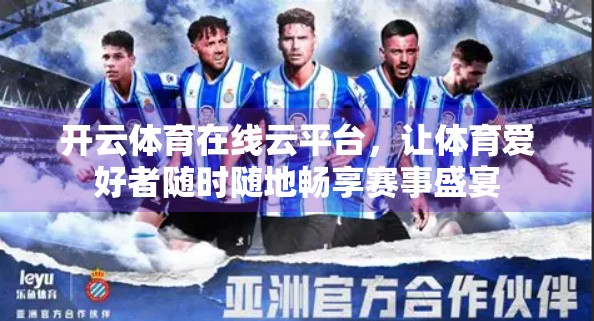 开云体育在线云平台，让体育爱好者随时随地畅享赛事盛宴