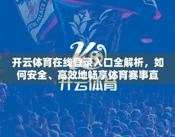 开云体育在线登录入口全解析，如何安全、高效地畅享体育赛事直播？