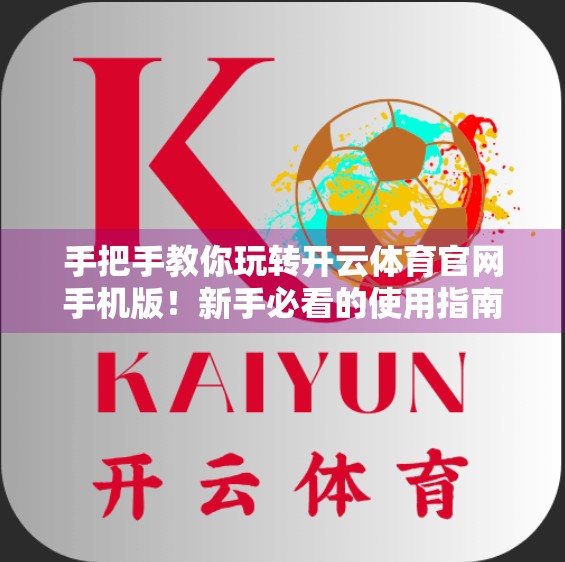 手把手教你玩转开云体育官网手机版！新手必看的使用指南（附避坑技巧）