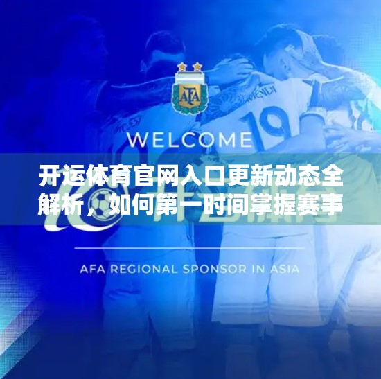 开运体育官网入口更新动态全解析，如何第一时间掌握赛事资讯与福利信息？