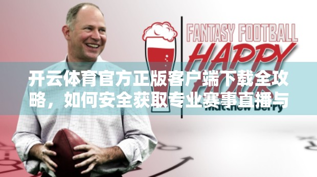 开云体育官方正版客户端下载全攻略，如何安全获取专业赛事直播与竞猜体验？