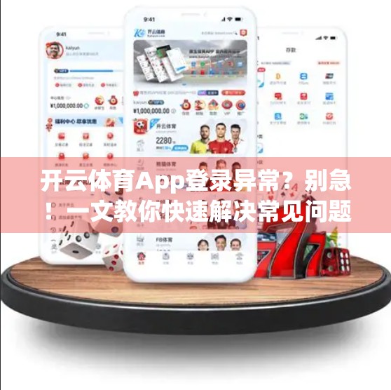 开云体育App登录异常？别急！一文教你快速解决常见问题，畅享赛事直播不卡顿！