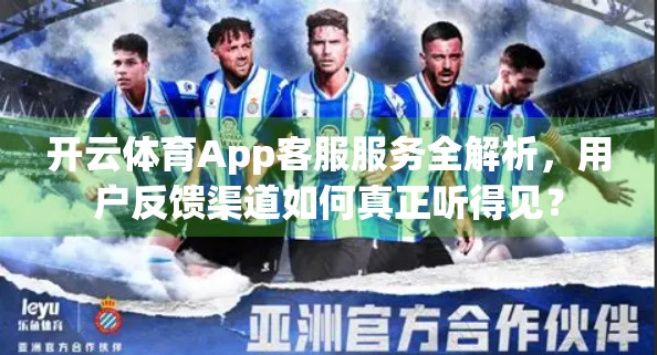 开云体育App客服服务全解析，用户反馈渠道如何真正听得见？