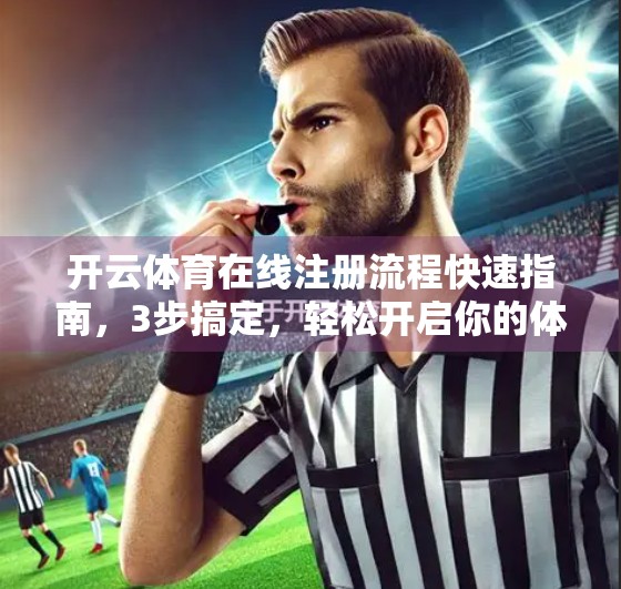 开云体育在线注册流程快速指南，3步搞定，轻松开启你的体育赛事观赛之旅！